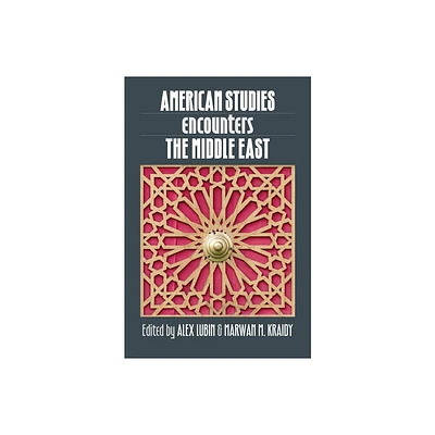 American Studies Encounters the Middle East - by Alex Lubin & Marwan M Kraidy (Paperback)