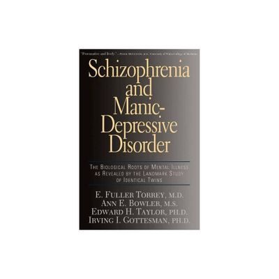 Schizophrenia and Manic-Depressive Disorder - by E Fuller Torrey & Ann E Bowler & Edward H Taylor & Irving I Gottesman (Paperback)