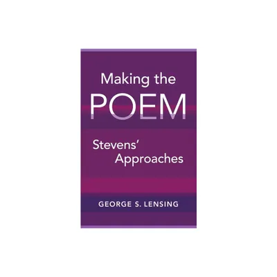 Making the Poem - by George S Lensing (Hardcover)