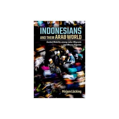 Indonesians and Their Arab World - by Mirjam Lcking (Hardcover)