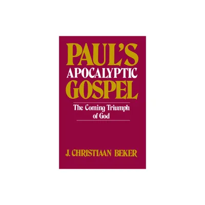 Pauls Apocalyptic Gospel - by J Christiaan Beker (Paperback)