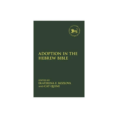 Adoption in the Hebrew Bible - (Library of Hebrew Bible/Old Testament Studies) by Ekaterina Kozlova & Cat Quine (Hardcover)