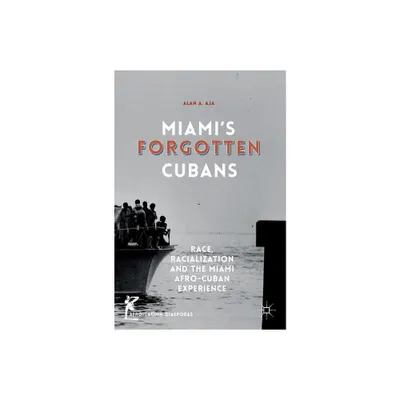 Miamis Forgotten Cubans - (Afro-Latin@ Diasporas) by Alan A Aja (Hardcover)