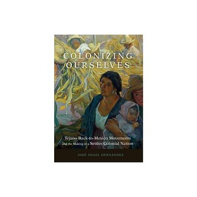 Colonizing Ourselves - (New Directions in Tejano History) by Jos Angel Hernndez (Hardcover)