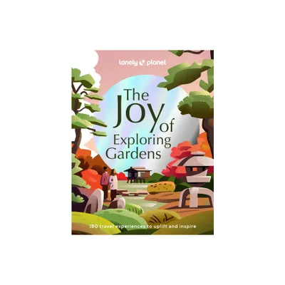 Lonely Planet the Joy of Exploring Gardens - (Hardcover)