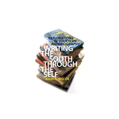 Writing the South Through the Self - by John C Inscoe (Paperback)