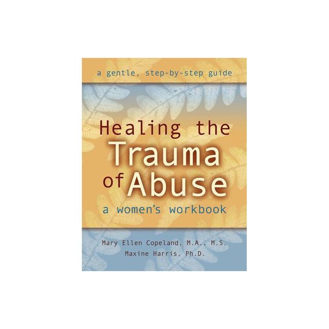 Healing the Trauma of Abuse - by Mary Ellen Copeland & Maxine Harris (Paperback)