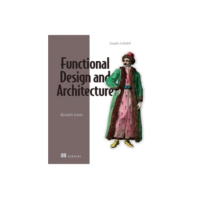 Functional Design and Architecture - by Alexander Granin (Paperback)