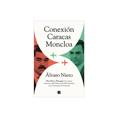 Conexin Caracas-Moncloa: Plus Ultra Y Delcygate: Las Oscuras Relaciones del Gob Ierno de Pedro Snchez Con El Chavismo Venezolano / Caracas