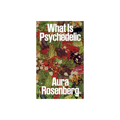 Aura Rosenberg: What Is Psychedelic - by Alaina Claire Feldman (Paperback)