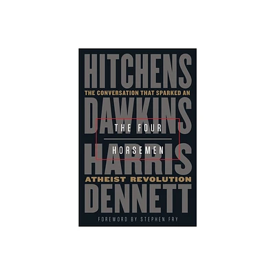 The Four Horsemen - by Christopher Hitchens & Richard Dawkins & Sam Harris & Daniel Dennett (Hardcover)