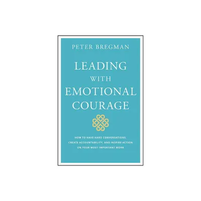 Leading with Emotional Courage - by Peter Bregman (Hardcover)