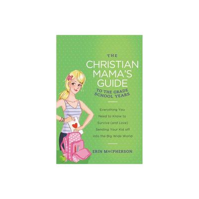 The Christian Mamas Guide to the Grade School Years - by Erin MacPherson (Paperback)