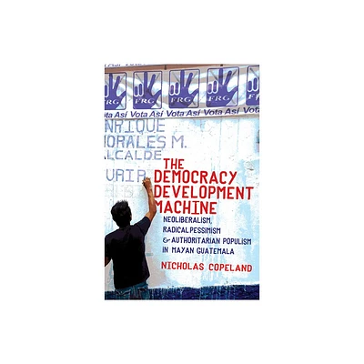 The Democracy Development Machine - by Nicholas Copeland (Paperback)