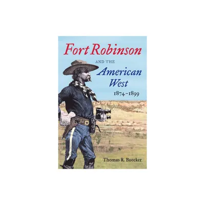 Fort Robinson and the American West, 1874-1899 - by Thomas R Buecker (Paperback)