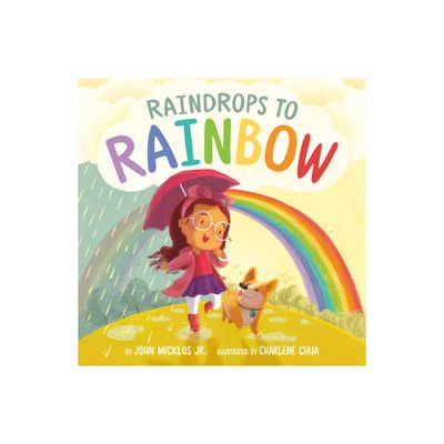 Raindrops to Rainbow - by John Micklos (Hardcover)