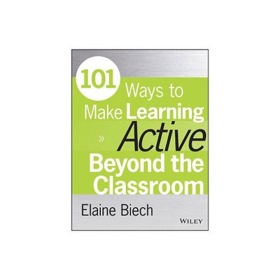 101 Ways to Make Learning Active Beyond the Classroom - (Active Training) by Elaine Biech (Paperback)