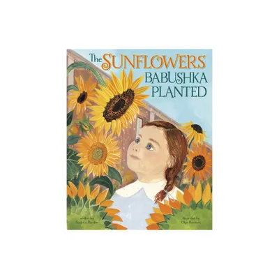 The Sunflowers Babushka Planted - by Beatrice Rendn (Hardcover)