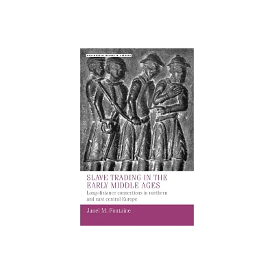 Slave Trading in the Early Middle Ages - (Manchester Medieval Studies) by Janel M Fontaine (Hardcover)