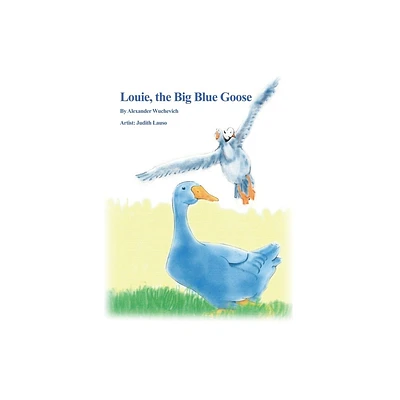 Louie, the Big Blue Goose - by Alexander Wuchevich (Hardcover)
