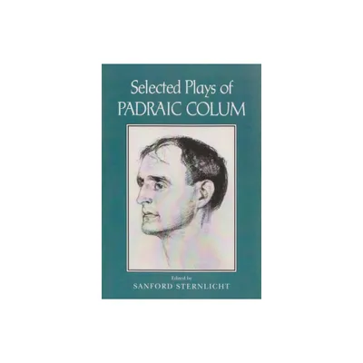 Selected Plays of Padraic Colum - (Irish Studies) by Sanford Sternlicht (Paperback)