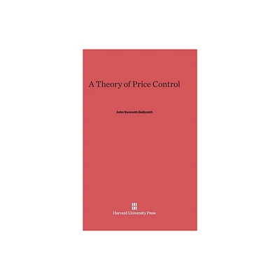 A Theory of Price Control - by John Kenneth Galbraith (Hardcover)