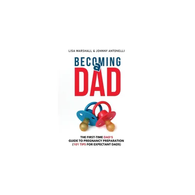 Becoming a Dad - (Positive Parenting) by Lisa Marshall & Johnny Antonelli (Paperback)