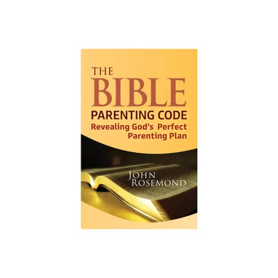 The Bible Parenting Code - by John Rosemond (Paperback)