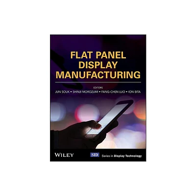 Flat Panel Display Manufacturing - (Wiley Display Technology) by Jun Souk & Shinji Morozumi & Fang-Chen Luo & Ion Bita (Hardcover)