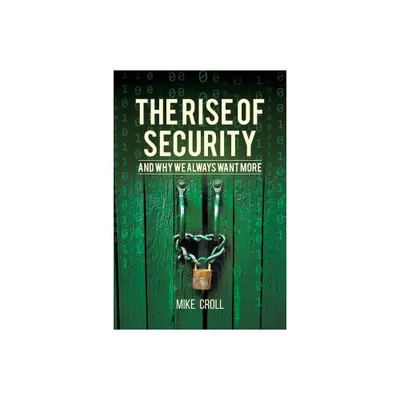 The Rise of Security and Why We Always Want More - by Mike Croll (Paperback)