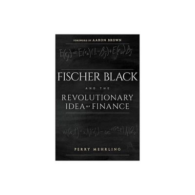 Fischer Black and the Revolutionary Idea of Finance - by Perry Mehrling & Aaron Brown (Paperback)