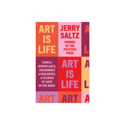 Art Is Life - by Jerry Saltz (Hardcover)