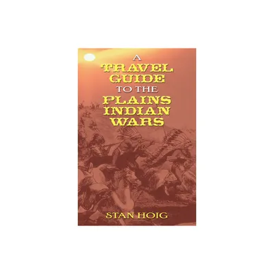 A Travel Guide to the Plains Indian Wars - by Stan Hoig (Paperback)