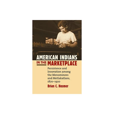 American Indians in the Marketplace - (Development of Western Resources) by Brian C Hosmer (Paperback)