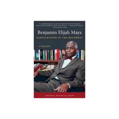 Benjamin Elijah Mays, Schoolmaster of the Movement - by Randal Maurice Jelks (Paperback)