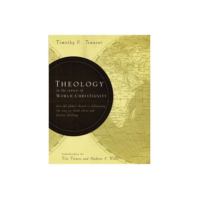 Theology in the Context of World Christianity - by Timothy C Tennent (Hardcover)