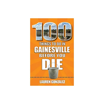 100 Things to Do in Gainesville Before You Die - by Lauren Gonzalez (Paperback)