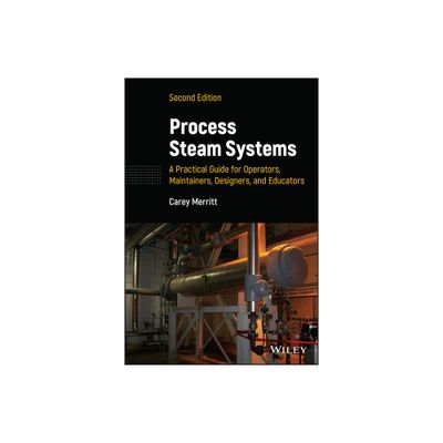 Process Steam Systems: A Practical Guide for Operators, Maintainers, Designers, and Educators - 2nd Edition by Carey Merritt (Hardcover)