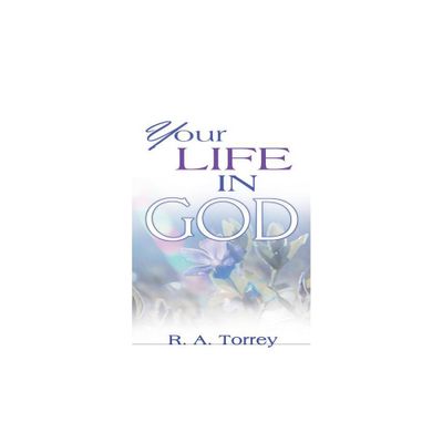 Your Life in God - by R A Torrey (Paperback)