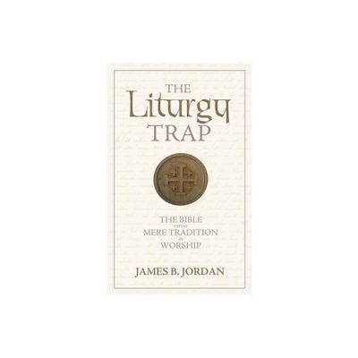 The Liturgy Trap - 3rd Edition by James B Jordan (Paperback)