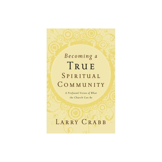 Becoming a True Spiritual Community - by Larry Crabb (Paperback)