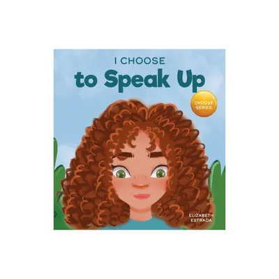 I Choose to Speak Up - (Teacher and Therapist Toolbox: I Choose) by Elizabeth Estrada (Hardcover)