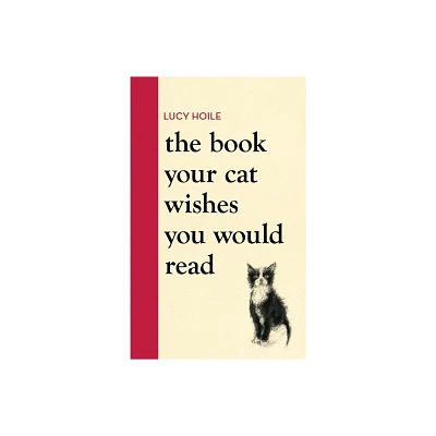 The Book Your Cat Wishes You Would Read - by Lucy Hoile (Hardcover)