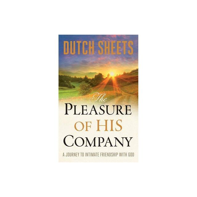 The Pleasure of His Company - by Dutch Sheets (Paperback)