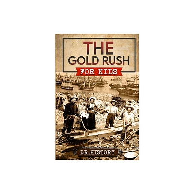 The Gold Rush - (United States History for Kids) by Dr History (Paperback)