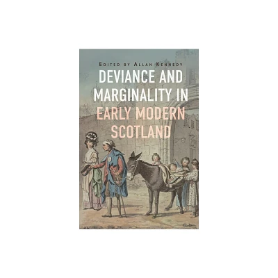 Deviance and Marginality in Early Modern Scotland - by Allan Kennedy (Hardcover)