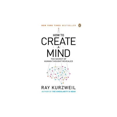 How to Create a Mind - by Ray Kurzweil (Paperback)