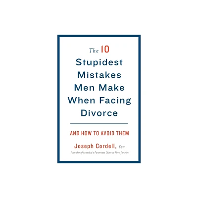 The 10 Stupidest Mistakes Men Make When Facing Divorce - by Joseph Cordell (Paperback)