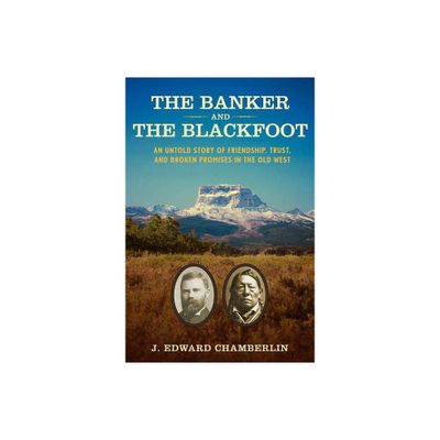 The Banker and the Blackfoot - by J Edward Chamberlin (Hardcover)