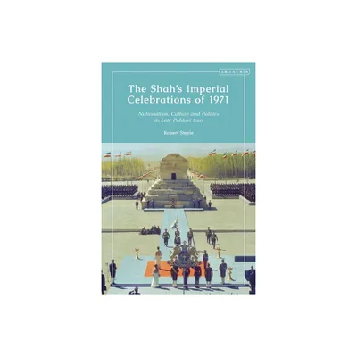 The Shahs Imperial Celebrations of 1971 - by Robert Steele (Paperback)